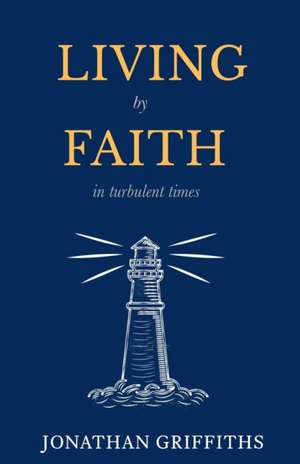 Living by Faith in Turbulent Times de Jonathan Griffiths