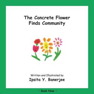 The Concrete Flower Finds Community: Book Nine de Ipsita Y. Banerjee