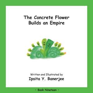 The Concrete Flower Builds an Empire: Book Nineteen de Ipsita Y. Banerjee