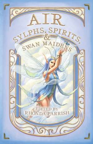 Air: Sylphs, Spirits, & Swan Maidens de Rhonda Parrish