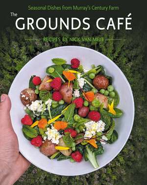 The Grounds Café: Seasonal dishes from Murray's century farm de Nick van Mele