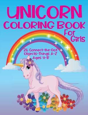 Unicorn Coloring Book for Girls 4-8 - 26 Connect-the-Dot Objects - Things A-Z: Cute Unicorn on Cover - Glossy Finish - 8.5" W x 11" H, 110 Pages - Pap de Smart Books Publishing