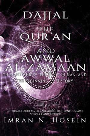 Dajjal, the Qur'an, and Awwal Al-Zamaan: The Antichrist, The Holy Qur'an, and The Beginning of History de Imran Hosein