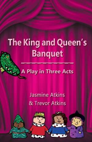 The King and Queen's Banquet: A Play in Three Acts de Jasmine Atkins