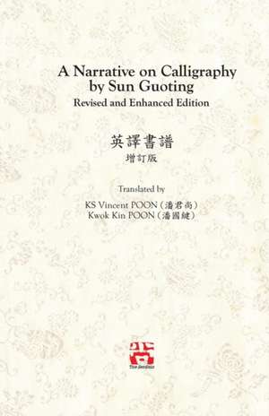 A Narrative on Calligraphy by Sun Guoting - Translated by KS Vincent POON and Kwok Kin POON Revised and Enchanced Edition de Poon Kwok Kin