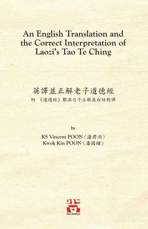 An English Translation and the Correct Interpretation of Laozi's Tao Te Ching &#33521;&#35695;&#20006;&#27491;&#35299;&#32769;&#23376;&#36947;&#24503; de Ks Vincent Poon