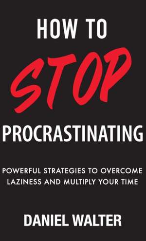 How to Stop Procrastinating de Daniel Walter