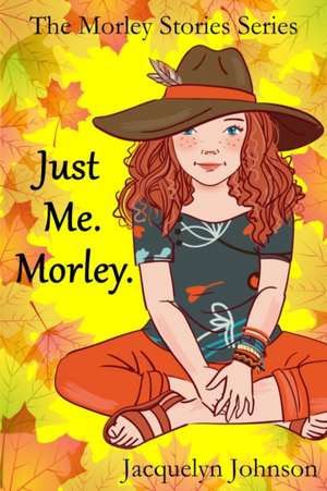 Just Me. Morley.: A Coming of Age Book for Girls 10 to 13 de Jacquelyn Johnson