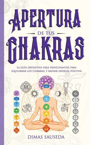 Apertura de tus chakras de Dimas Sauseda