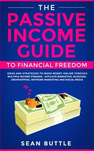 The Passive Income Guide to Financial Freedom de Sean Buttle