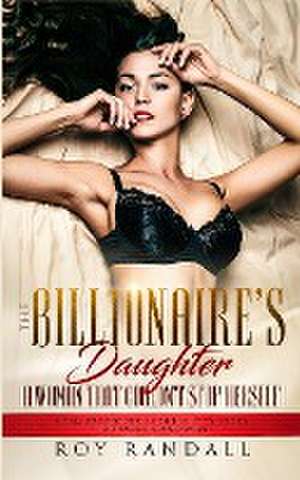 The Billionaire's Daughter A Woman That Couldn't Stop Herself de Roy Randall