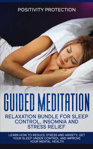 Guided Meditation Relaxation Bundle for Sleep Control, Insomnia and Stress Relief de Positivity Protection