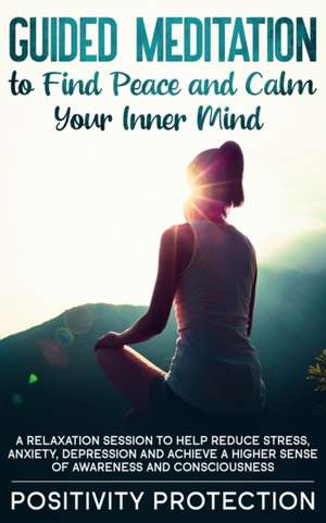 Guided Meditation to Find Peace and Calm Your Inner Mind de Positivity Protection