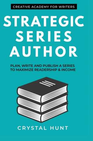 Strategic Series Author: Plan, write and publish a series to maximize readership & income de Crystal Hunt