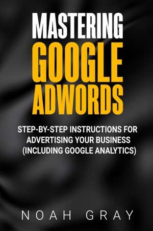 Mastering Google AdWords de Noah Gray