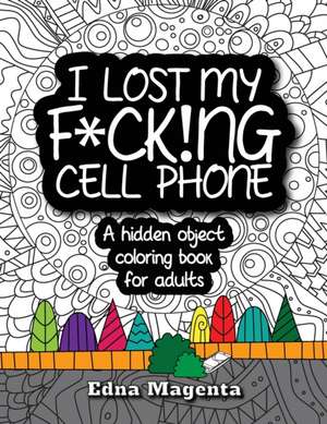 I Lost My F*ck!ng Cell Phone: A hidden object coloring book for adults de Edna Magenta