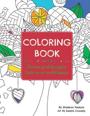 Coloring Book: Choose Good Thoughts, Color Your World Happy de Shaaron Fedora