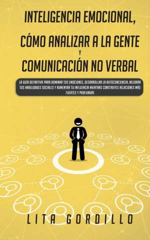 Inteligencia Emocional, Cómo Analizar a la Gente, y Comunicación No Verbal de Lita Gordillo