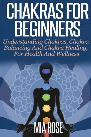 Chakras For Beginners de Mia Rose