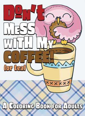 Don't Mess With My Coffee! (Or Tea) de Lasting Happiness