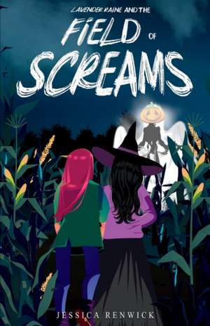 Lavender Raine and the Field of Screams de Jessica Renwick