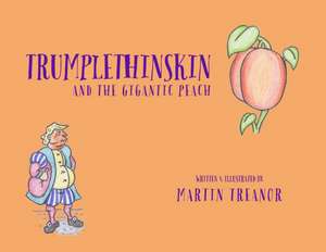 Trumplethinskin and the Gigantic Peach de Martin Treanor