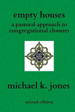 Empty Houses: A Pastoral Approach to Congregational Closures de Michael K. Jones