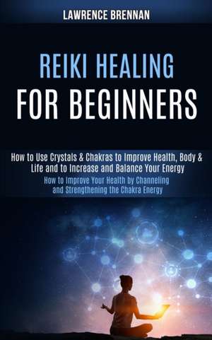 Reiki Healing for Beginners de Lawrence Brennan