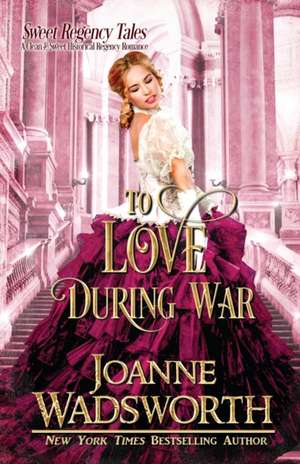 To Love During War de Joanne Wadsworth