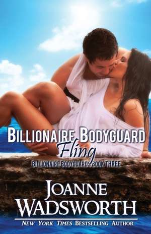 Billionaire Bodyguard Fling de Joanne Wadsworth