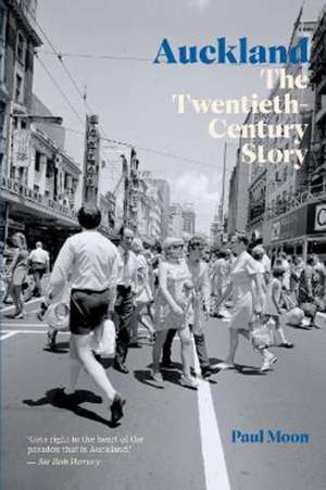 Auckland: The Twentieth-Century Story de Paul Moon