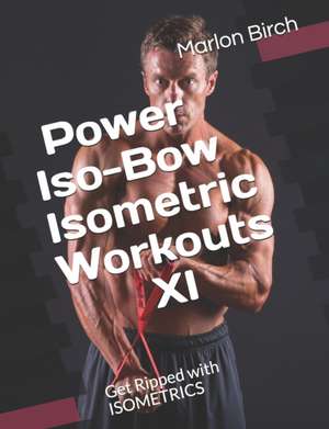 Power Iso-Bow Isometric Workouts XI: Get Ripped with ISOMETRICS de Marlon Birch