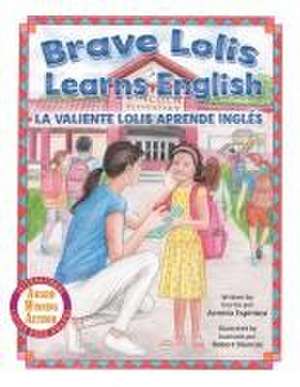 Brave Lolis Learns English / LA VALIENTE LOLIS APRENDE INGLÉS (BILINGUAL BOOK: English & Spanish) de Armida Espinoza