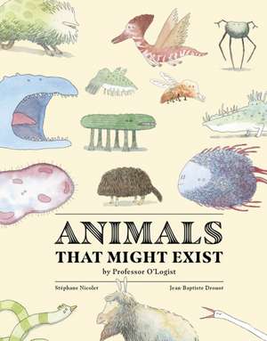 Animals That Might Exist by Professor O'Logist de Stéphane Nicolet