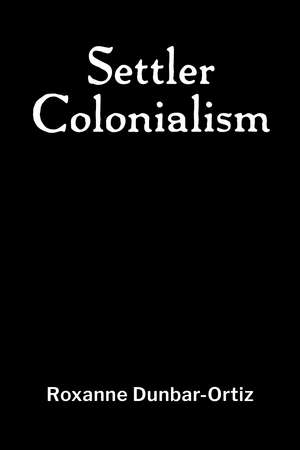 Settler Colonialism de Roxanne Dunbar-Ortiz