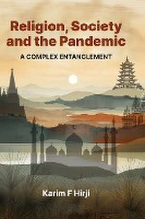 Religion, Society and the Pandemic: A Complex Entanglement de Karim F. Hirji