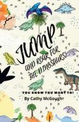 JUMP AND ROAR FOR THE DINOSAURS! de Cathy McGough