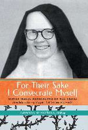 For Their Sake I Consecrate Myself: Sister Maria Bernadette of the Cross (Benedictine Nun of Perpetual Adoration 1927-1963) de Jadwiga Stabinska