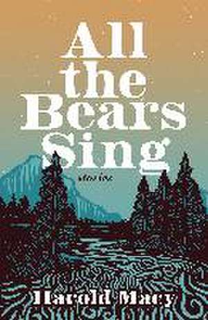 All the Bears Sing: Stories de Harold Macy