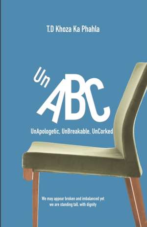 UnABC: UnApologetic. UnBroken. UnCorked de T. D. Khoza Ka Phahla