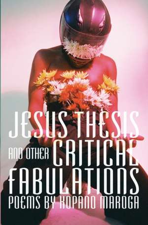 Jesus Thesis and Other Critical Fabulations de Kopano Maroga