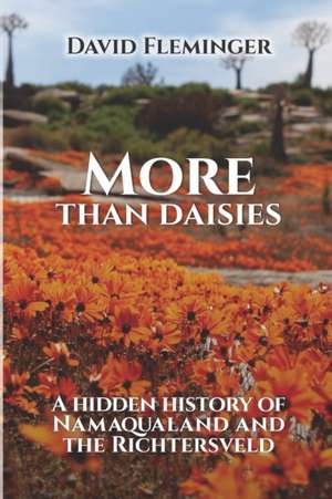 More Than Daisies: A Hidden History of Namaqualand and the Richtersveld de David Fleminger