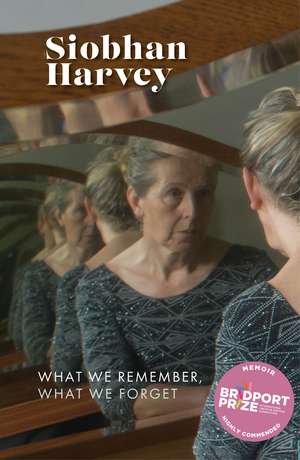 What We Remember, What We Forget: A memoir in memory de Siobhan Harvey