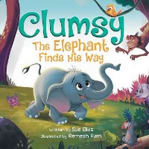 Clumsy the Elephant Finds his Way de Sue Elias