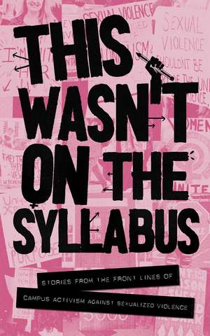 This Wasn't on the Syllabus: Stories from the Frontlines of Campus Activism Against Sexualized Violence de Addy Strickland