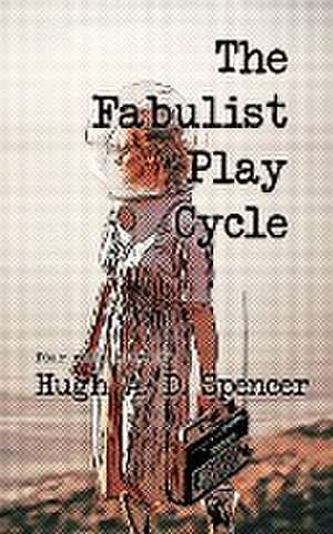 The Fabulist Play Cycle de Hugh A. D. Spencer