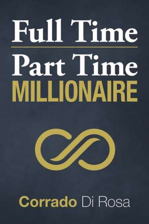 Full Time Part Time Millionaire de Corrado Di Rosa