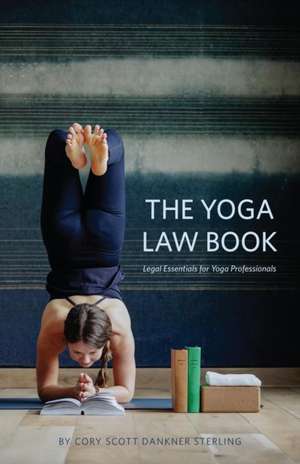 The Yoga Law Book: Legal Essentials For Yoga Professionals de Cory Scott Dankner Sterling