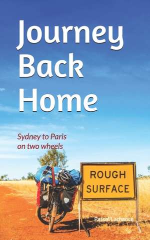 Journey Back Home: Sydney to Paris on two wheels de Pascal LaChance