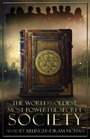 The World's Oldest, Most Powerful Secret Society de Anand Arungundram Mohan